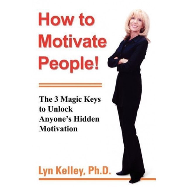 How to Motivate People!: The 3 Magic Keys to Unlock Anyone's Hidden Motivation