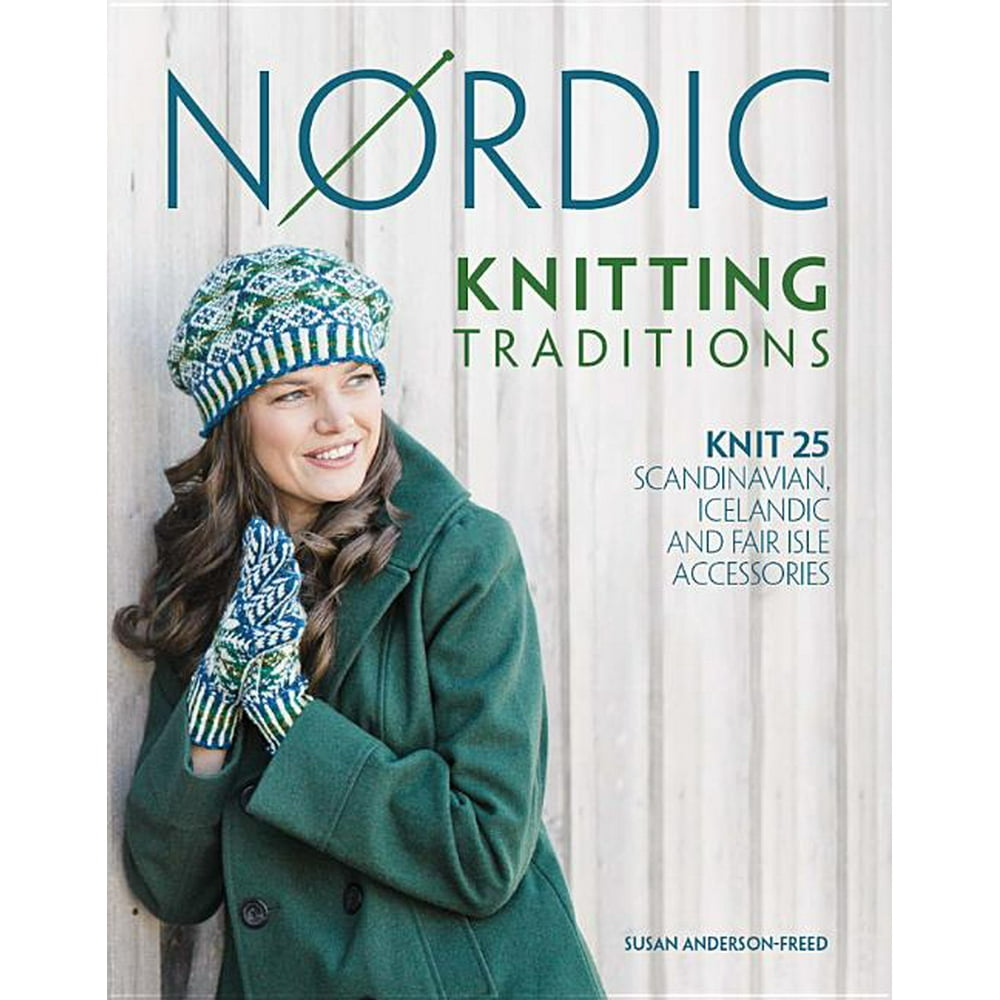 Nordic Knitting Traditions Knit 25 Scandinavian, Icelandic and Fair Isle Accessories