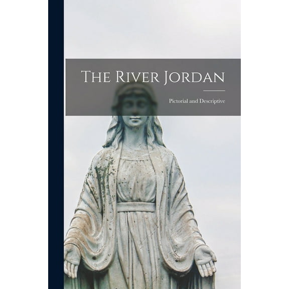 The River Jordan: Pictorial and Descriptive Paperback 1014085918 9781014085917 Anonymous