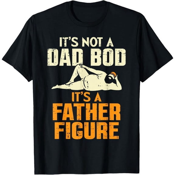Not Dad Bod It's A Father Figure Funny Father's Day T-Shirt, Daddy Papa Gift Tee, Father's Day Shirt