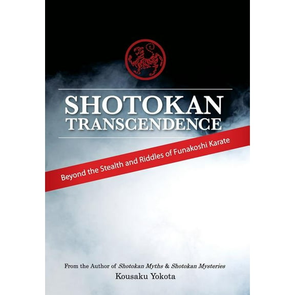 Shotokan Transcendence: Beyond the Stealth and Riddles of Funakoshi Karate
