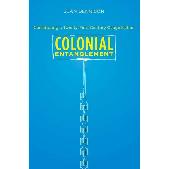 Colonial Entanglement: Constituting a Twenty-First-Century Osage Nation, (Paperback)