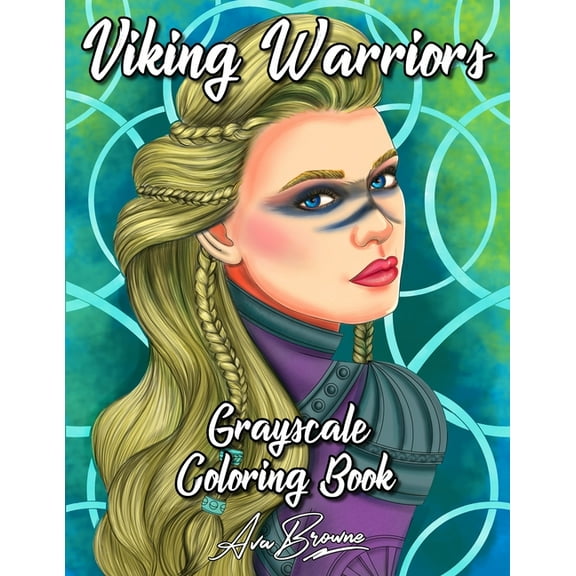 Viking Warriors Coloring Book: A Grayscale Adult Coloring Book Featuring 25 Female Viking Warriors (Paperback) by Ava Browne