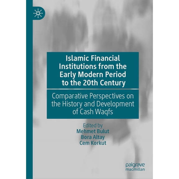 Islamic Financial Institutions from the Early Modern Period to the 20th Century: Comparative Perspectives on the History, (Hardcover)