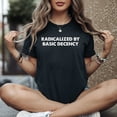thumbnail image 3 of Radicalized By Basic Decency T-Shirt, 3 of 5