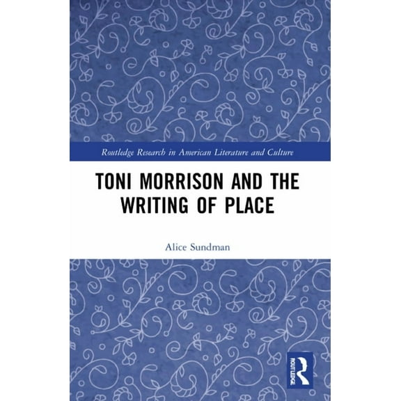 Routledge Research in American Literatur Toni Morrison and the Writing of Place, (Paperback)