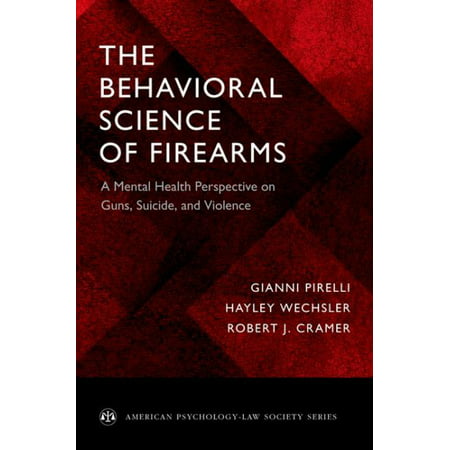 The Behavioral Science of Firearms : A Mental Health Perspective on Guns, Suicide, and