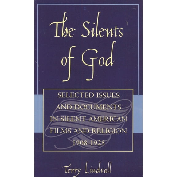 The Silents of God: Selected Issues and Documents in Silent American Film and Religion, 1908-1925, (Hardcover)