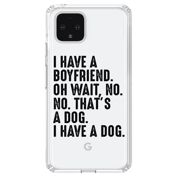 DistinctInk Clear Shockproof Hybrid Case for Google Pixel 4 (6.1" Screen) - TPU Bumper Acrylic Back Tempered Glass Screen Protector - I Have a Boyfriend - No, That's a Dog