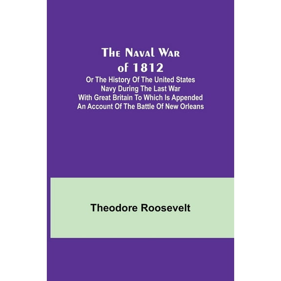 The Naval War of 1812; Or the History of the United States Navy during the Last War with Great Britain to Which Is Appen, (Paperback)