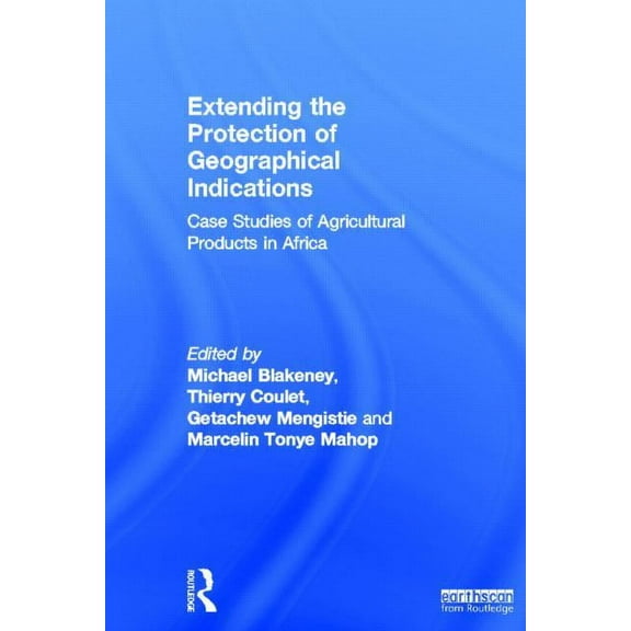 Extending the Protection of Geographical Indications: Case Studies of Agricultural Products in Africa, (Hardcover)