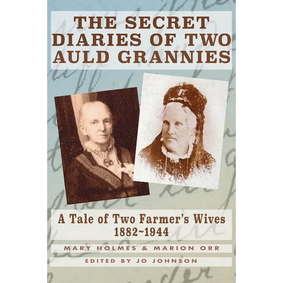 The Secret Diaries of Two Auld Grannies: A Tale of Two Farmer's Wives 1882-1944, (Paperback)