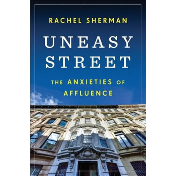 Pre-Owned Pre-owned Uneasy Street : The Anxieties of Affluence, Hardcover by Sherman, Rachel, ISBN 0691165505, ISBN-13 9780691165509