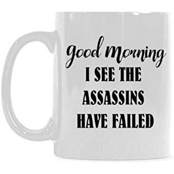 Funny Office Mug - Good Morning I See The Assassins Have Failed Coffee Mug Ceramic Material Mugs Tea Cup White 11oz