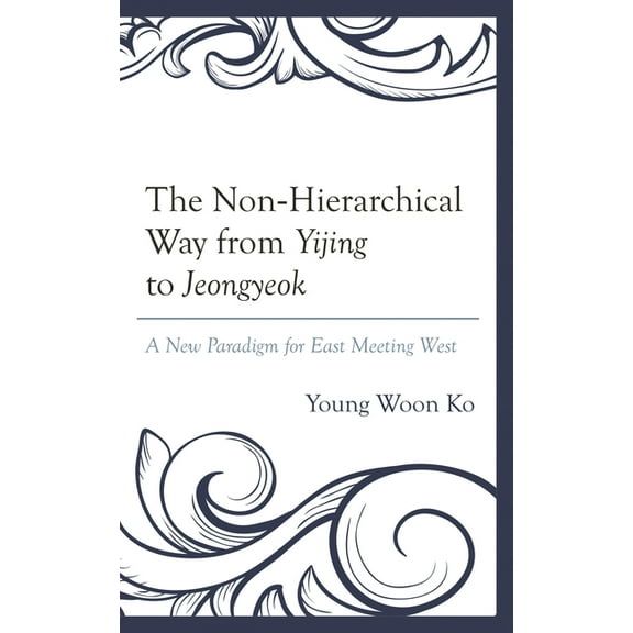 Non-Hierarchical Way from Yijing to Jeongyeok: A New Paradigm for East Meeting West, (Hardcover)