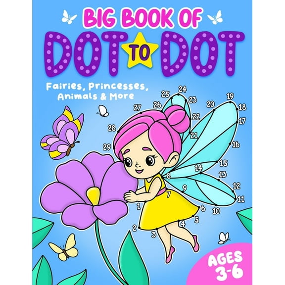 Big Book of Dot to Dot: Fairies, Princesses, Animals & More: Ages 3-6, (Paperback)