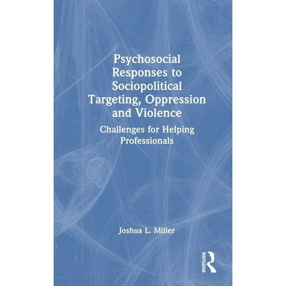 Psychosocial Responses to Sociopolitical Targeting, Oppression and Violence: Challenges for Helping Professionals, (Hardcover)