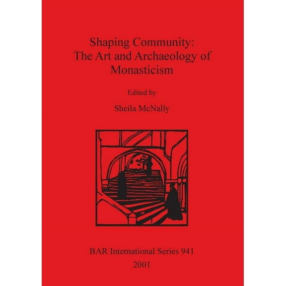 BAR International: Shaping Community: The Art and Archaeology of Monasticism (Paperback)