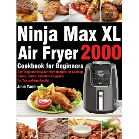 Ninja Max XL Air Fryer Cookbook for Beginners: 2000-Day Tasty and Easy Air Fryer Recipes for Cooking Easier, Faster, And More Enjoyable for You and Your Family! (Hardcover)