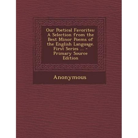 Our Poetical Favorites : A Selection from the Best Minor Poems of the English Language. First Series