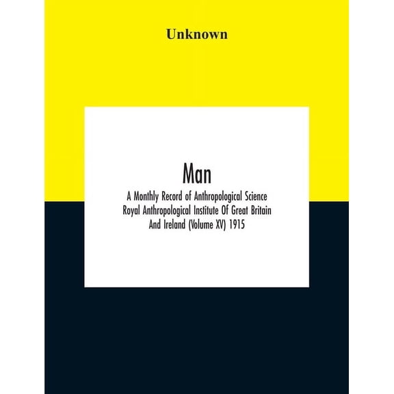 Man; A Monthly Record Of Anthropological Science Royal Anthropological Institute Of Great Britain And Ireland (Volume Xv, (Paperback)