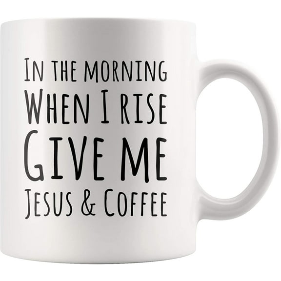 In The Morning When I Rise Give Me Jesus & Coffee Christian Gifts For Men Women Inspirational Quote Morning Coffee Mug 11 oz