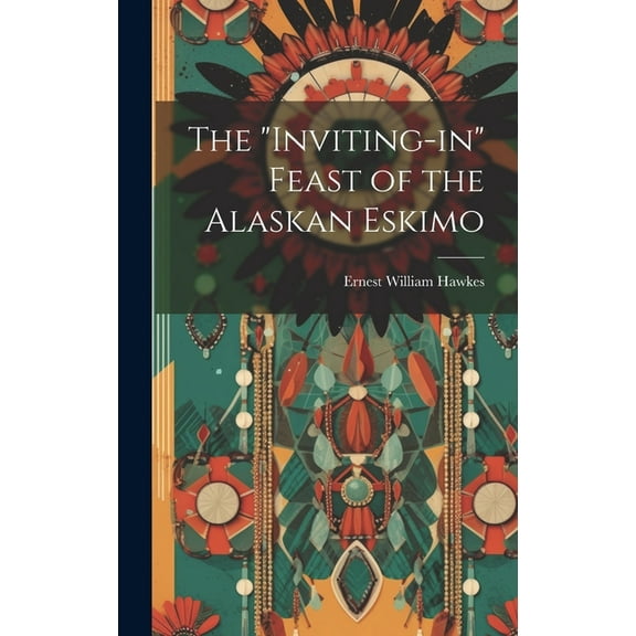 The "Inviting-in" Feast of the Alaskan Eskimo (Hardcover)