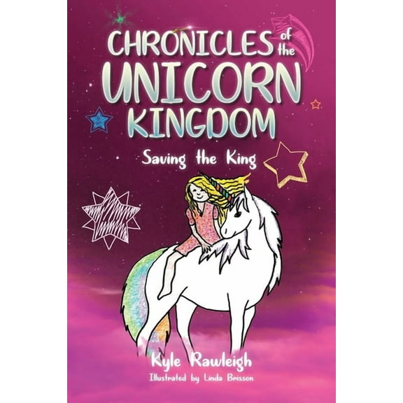 Chronicles of the Unicorn Kingdom Chronicles of the Unicorn Kingdom: Saving the King, Book 1, (Paperback)