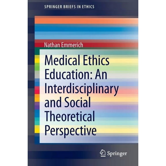 Springerbriefs in Ethics Medical Ethics Education: An Interdisciplinary and Social Theoretical Perspective, (Paperback)