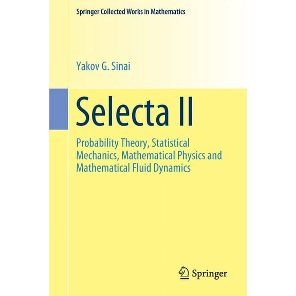 Springer Collected Works in Mathematics Selecta II: Probability Theory, Statistical Mechanics, Mathematical Physics and Mathematical Fluid Dynamics, (Paperback)