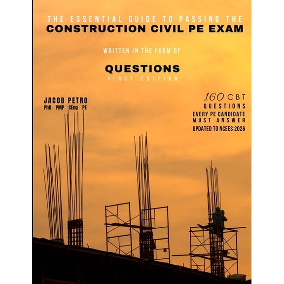 The Essential Guide to Passing the Construction Civil PE Exam Written in the Form of Questions: 160 CBT Questions Every , (Paperback)