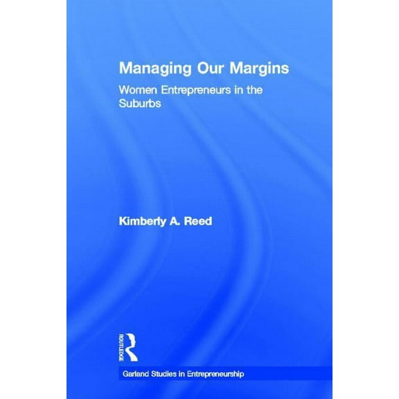 Garland Studies in Entrepreneurship Managing Our Margins: Women Entrepreneurs in the Suburbs, (Hardcover)