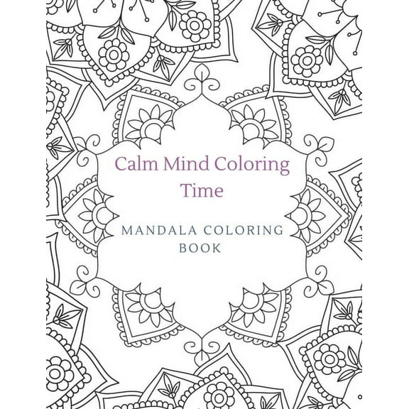 Calm Mind Coloring Time Mandala Coloring Book: Coloring for stress relief, relaxation, and mindfulness (Paperback)