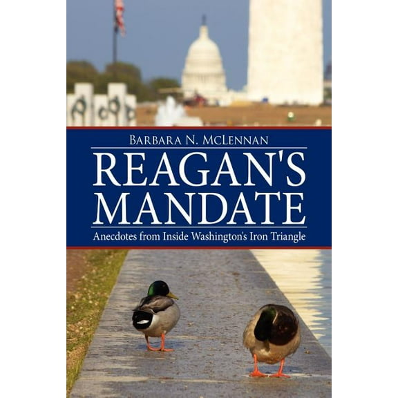 Reagan's Mandate: Anecdotes from Inside Washington's Iron Triangle, (Paperback)