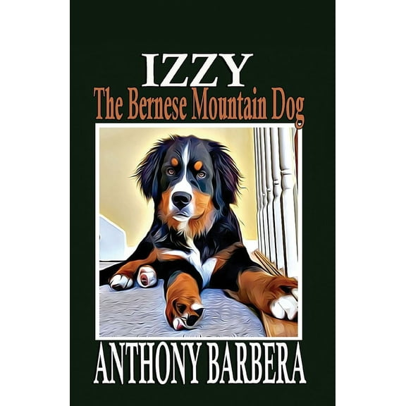 Adventures of Izzy the Bernese Mountain Izzy the Bernese Mountain Dog: A Picture Storybook for Children & Adults, Book 1, (Paperback)