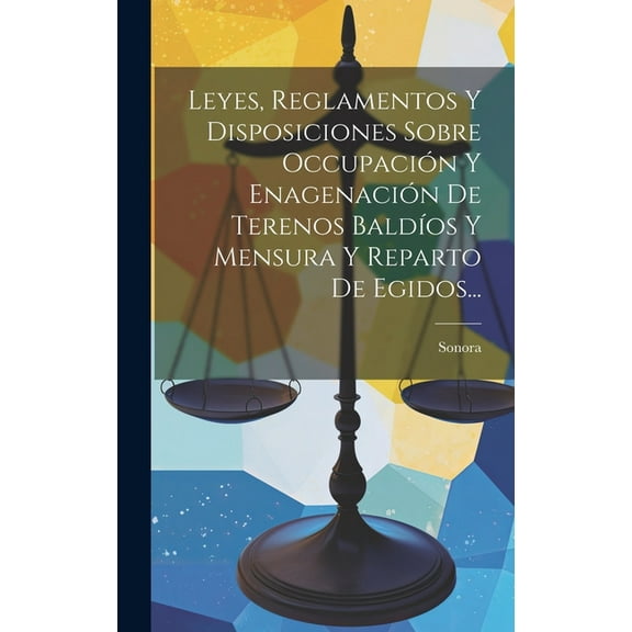 Leyes, Reglamentos Y Disposiciones Sobre Occupación Y Enagenación De Terenos Baldíos Y Mensura Y Reparto De Egidos... (Hardcover)