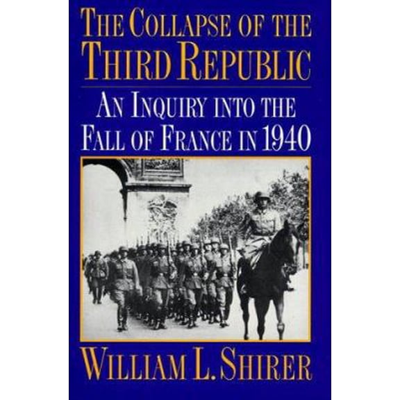 Pre-Owned The Collapse of the Third Republic: An Inquiry into the Fall of France in 1940 (Paperback) 0306805626 9780306805622