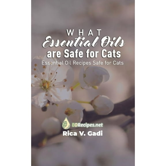 What Essential Oils are Safe for Cats: Essential Oil Recipes Safe for Cats, (Paperback)