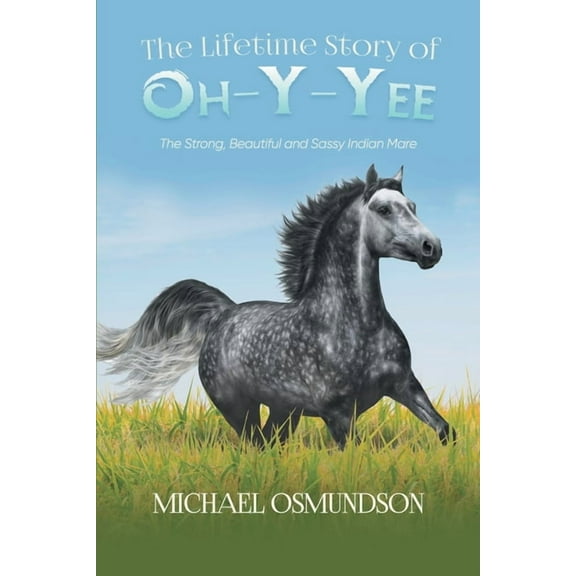 The Lifetime Story of Oh-y-Yee: The Strong, Beautiful and Sassy Indian Mare, (Paperback)