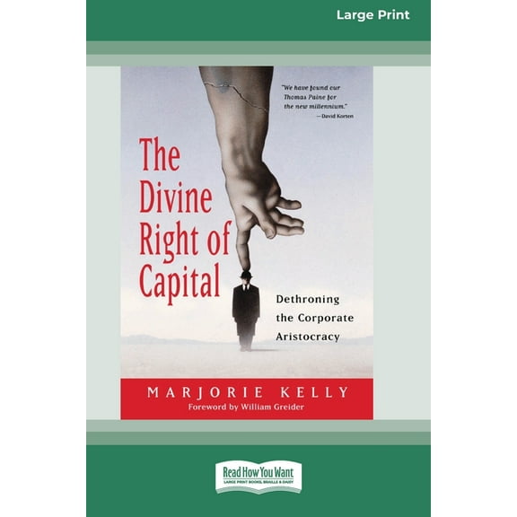 The Divine Right of Capital: Dethroning the Corporate Aristocracy [16 Pt Large Print Edition], (Paperback)