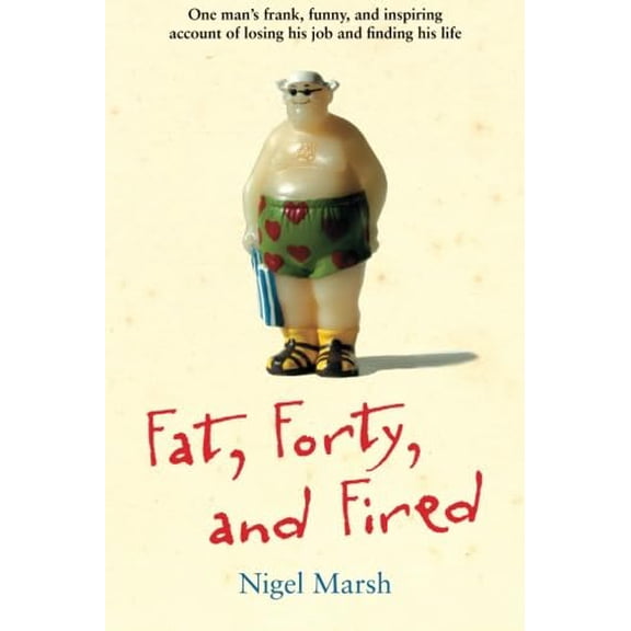 Pre-Owned Fat, Forty, and Fired: One Man's Frank, Funny, and Inspiring Account of Losing His Job and Finding His Life (Paperback) 144942337X 9781449423377