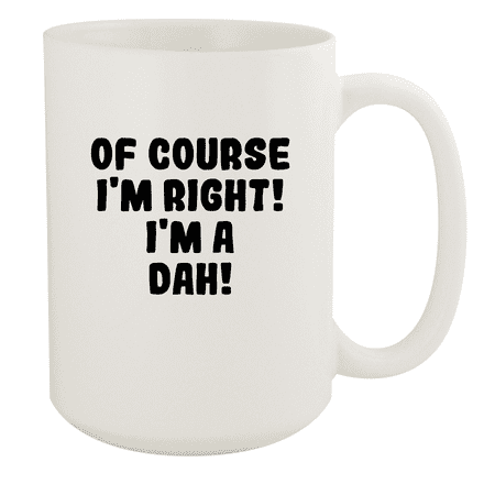 

Of Course I m Right! I m A Dah! - Ceramic 15oz White Mug White