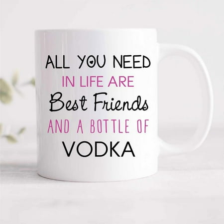 

Best Friends Mug - All You Need Are Best Friends & A Bottle of Vodka - Funny Gift for Friendship and Happy Hour Ceramic Mug 11Oz