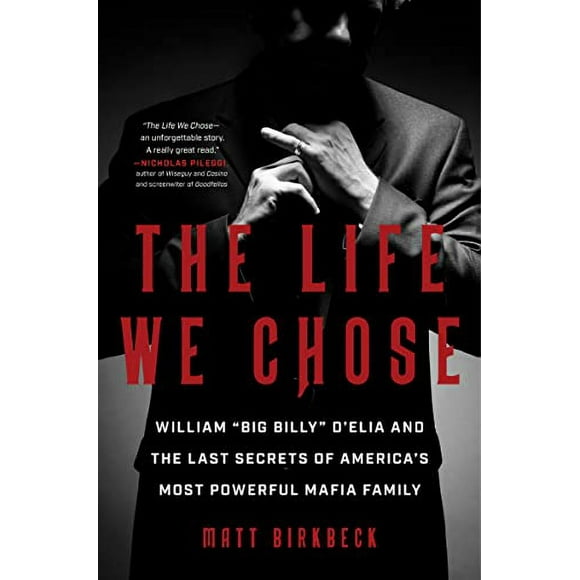 La Vie Que Nous Avons Choisie: William Big Billy D&apos;Elia et les Derniers Secrets de la Famille Mafieuse la Plus Puissante d'Amérique