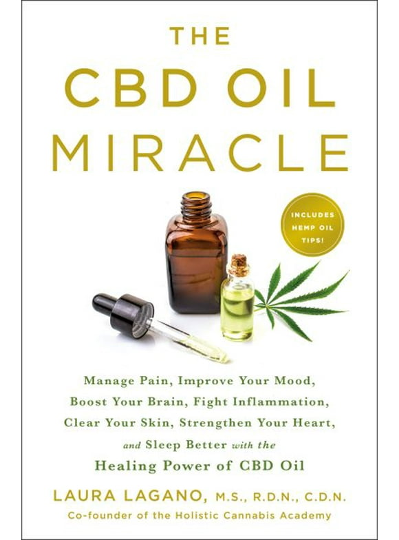 The CBD Oil Miracle : Manage Pain, Improve Your Mood, Boost Your Brain, Fight Inflammation, Clear Your Skin, Strengthen Your Heart, and Sleep Better with the Healing Power of CBD Oil (Paperback)