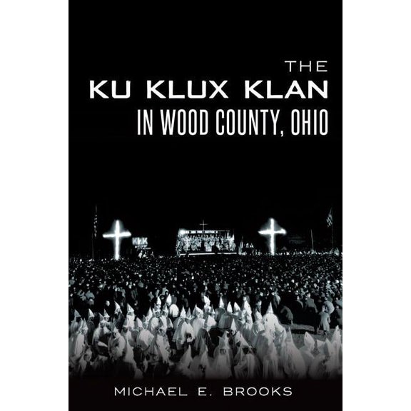 The Ku Klux Klan in Wood County, Ohio (Paperback) by Michael E Brooks