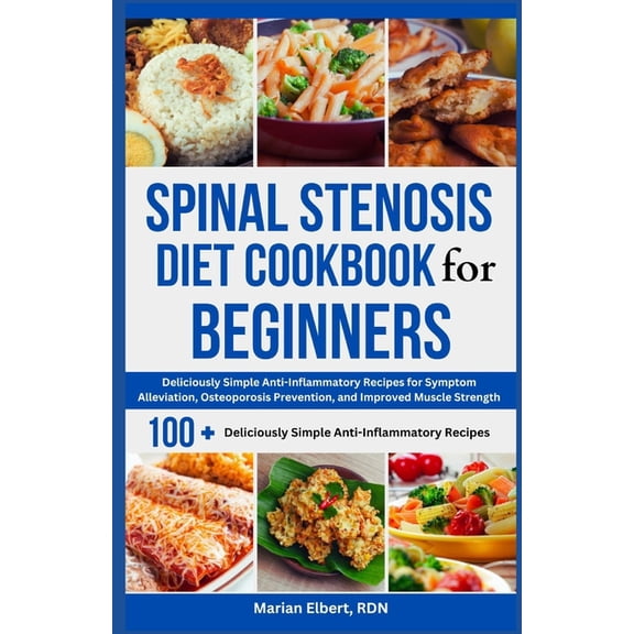 Spinal Stenosis Diet Cookbook for Beginners: Deliciously Simple Anti-Inflammatory Recipes for Symptom Alleviation, Osteo, (Paperback)
