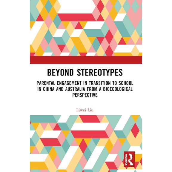 Beyond Stereotypes: Parental Engagement in Transition to School in China and Australia from a Bioecological Perspective, (Paperback)