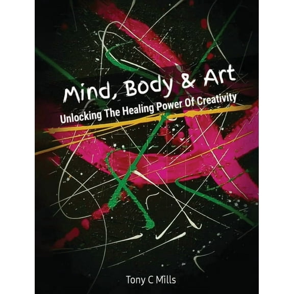 Mind, Body & Art: Unlocking the Healing Power of Creativity, (Hardcover)