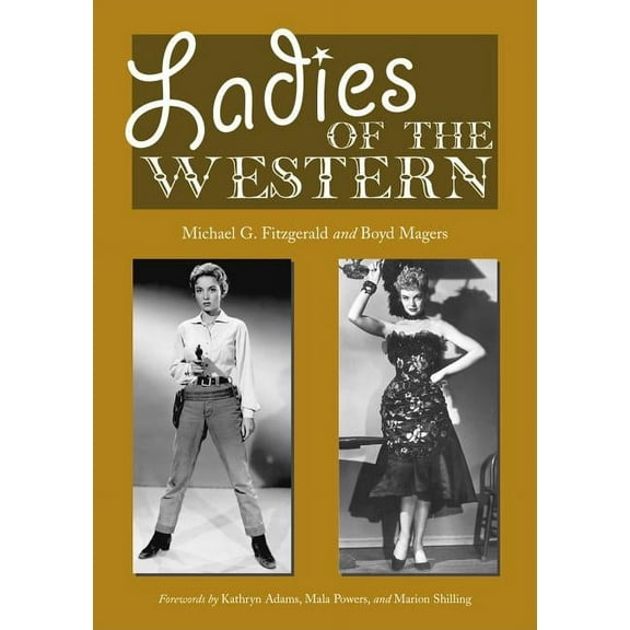 Ladies of the Western: Interviews with Fifty-One More Actresses from the Silent Era to the Television Westerns of the 1950s and 1960s (Paperback)